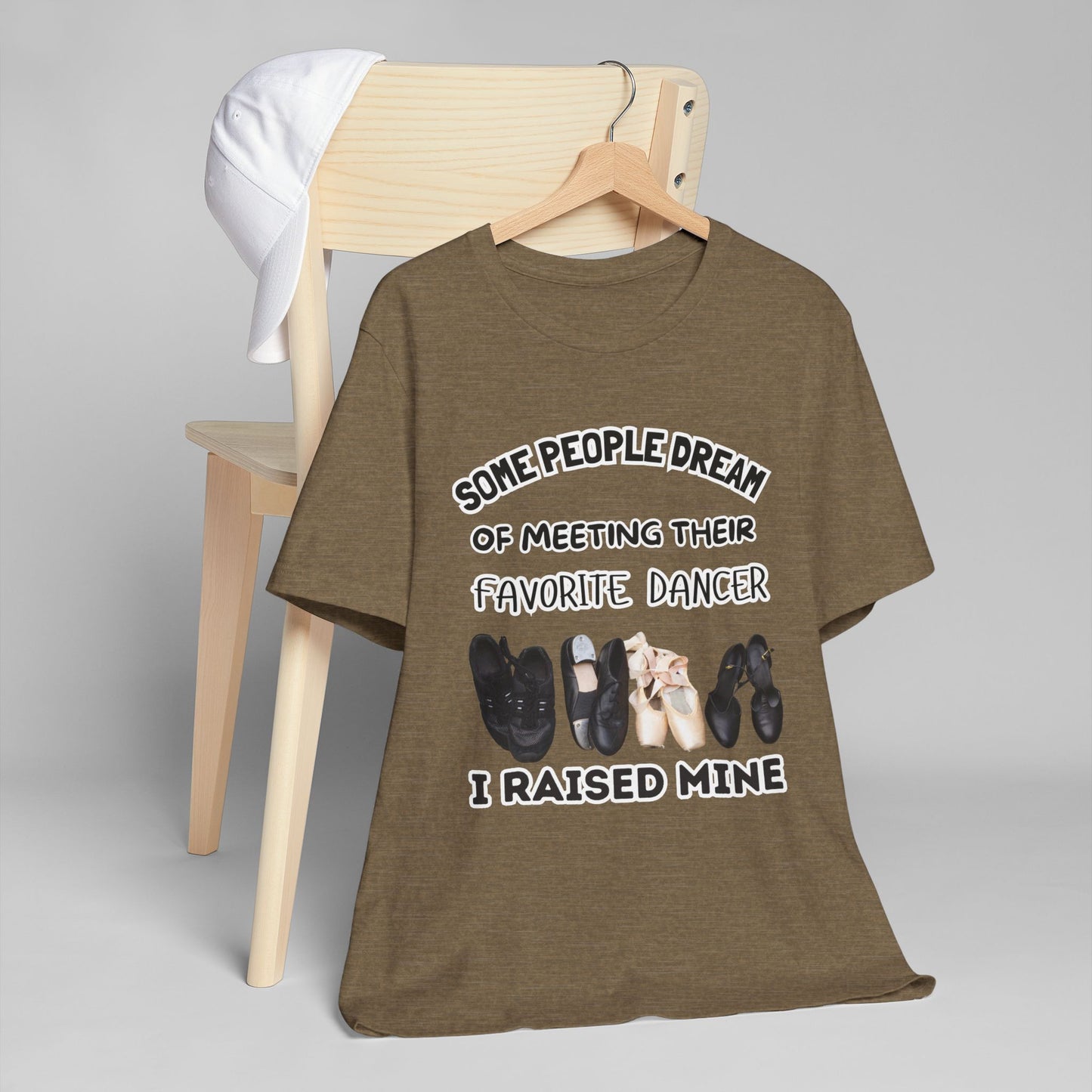 Dance Mom T-Shirt — “Some People Dream of Meeting Their Favorite Dancer, I Raised Mine”