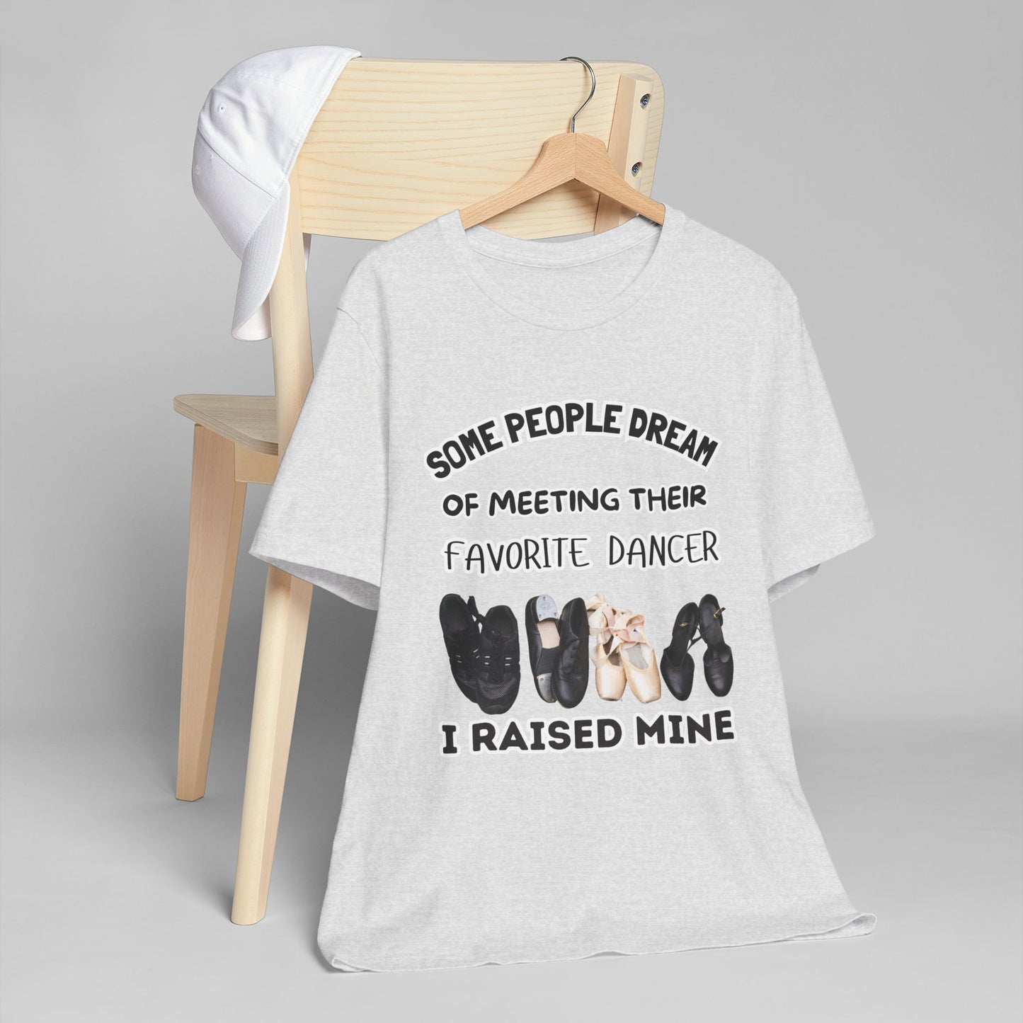 Dance Mom T-Shirt — “Some People Dream of Meeting Their Favorite Dancer, I Raised Mine”