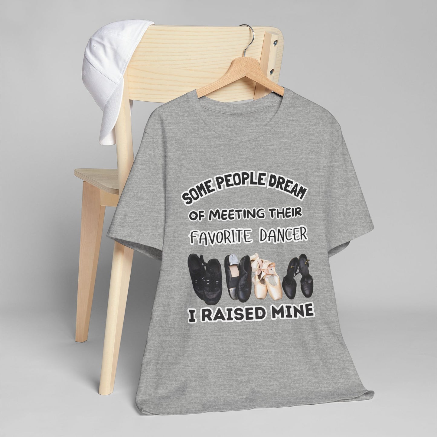 Dance Mom T-Shirt — “Some People Dream of Meeting Their Favorite Dancer, I Raised Mine”
