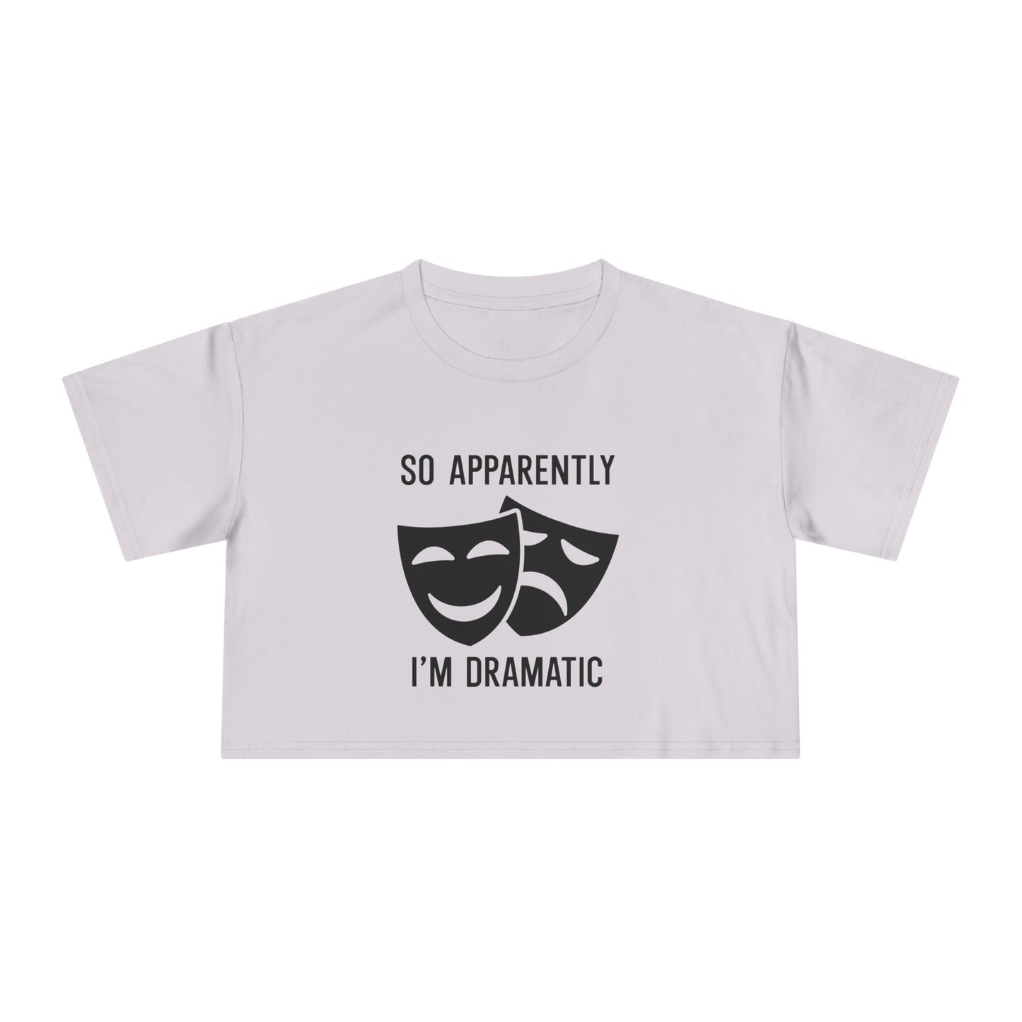 Crop Tee — "So Apparently I'm Dramatic" Theatre Masks Graphic