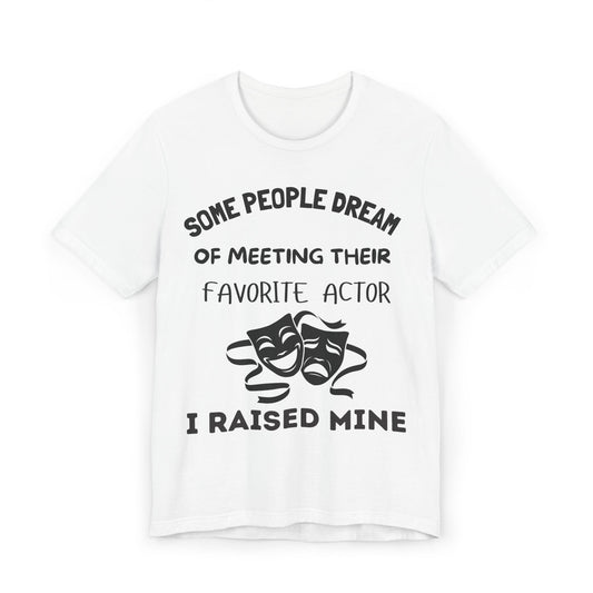 Theater Mom T‑Shirt - "Some People Dream of Meeting Their Favorite Actor, I Raised Mine"