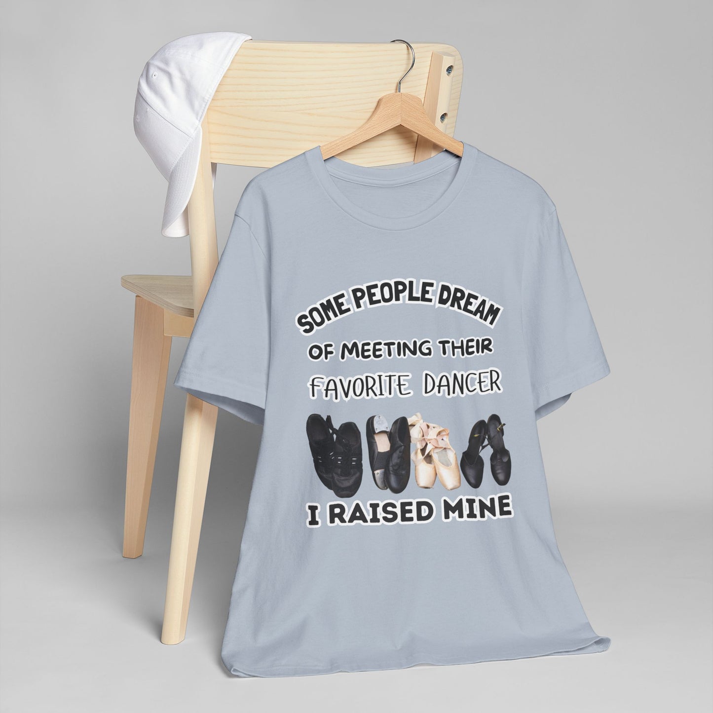 Dance Mom T-Shirt — “Some People Dream of Meeting Their Favorite Dancer, I Raised Mine”