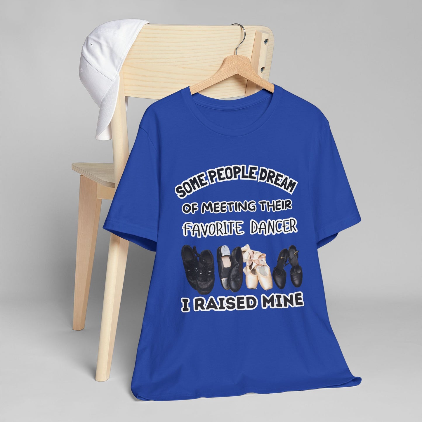 Dance Mom T-Shirt — “Some People Dream of Meeting Their Favorite Dancer, I Raised Mine”